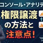 サーチコンソール、アナリティクス権限譲渡の方法と注意点